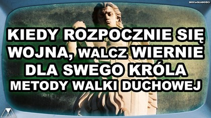 KIEDY ROZPOCZNIE SIE WOJNA, WALCZ WIERNIE DLA SWEGO KROLA.  METODY WALKI DUCHOWEJ