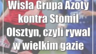 Wisła Grupa Azoty kontra Stomil Olsztyn, czyli rywal w wielkim gazie