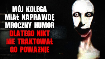 Mój kolega miał naprawdę mroczny humor.  Dlatego nikt nie traktował go poważnie...  - CreepyPasta