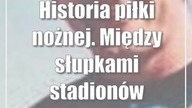Historia piłki nożnej.  Między słupkami stadionów ekstraklasy