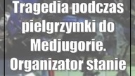 Tragedia podczas pielgrzymki do Medjugorie.  Organizator stanie przed sądem