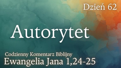 Autorytet | Ewangelia Jana 1,24-25 | Komentarz wers po wersie | Fabian Błaszkiewicz