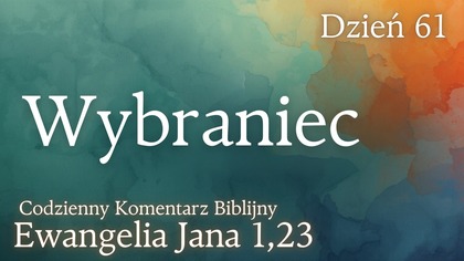 Wybraniec | Ewangelia Jana 1,23 | Komentarz wers po wersie | Fabian Błaszkiewicz