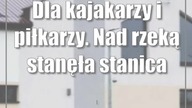 Dla kajakarzy i piłkarzy.  Nad rzeką stanęła stanica