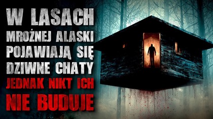 W lasach mroźnej Alaski pojawiają się dziwne chaty...  jednak nikt ich nie buduje | CreepyPasta