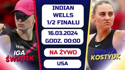 ŚWIĄTEK vs.  KOSTYUK - LIVE - 1/2 FINAŁU - INDIAN WELLS - 16. 03. 2024r.