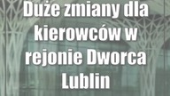 Duże zmiany dla kierowców w rejonie Dworca Lublin
