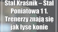 Stal Kraśnik  Stal Poniatowa 1:1.  Trenerzy znają się jak łyse konie