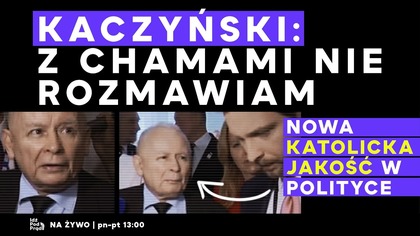 Kaczyński: z chamami nie rozmawiam! Nowa katolicka jakość w polityce...  | IPP