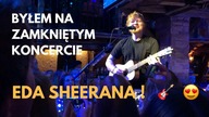 BYŁEM NA ZAMKNIĘTYM KONCERCIE EDA SHEERANA !