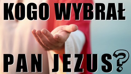 Kogo wybrał Pan Jezus?