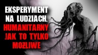 Eksperyment na Ludziach...  Humanitarny, jak to tylko możliwe.  - Straszna Historia