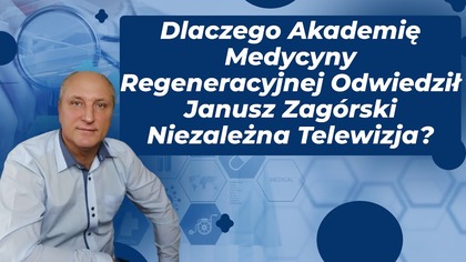 Dlaczego Akademię Medycyny Regeneracyjnej Odwiedził Janusz Zagórski Niezależna Telewizja?