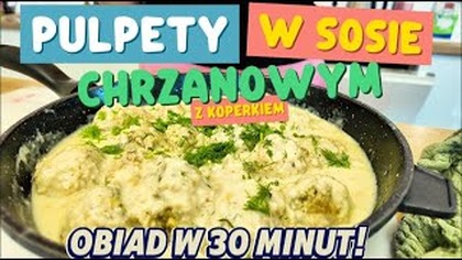 OBIAD W 30 MINUT! PULPETY W SOSIE CHRZANOWYM Z KOPERKIEM!