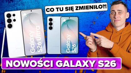 Samsung Galaxy S26/S26+/S26 Ultra | Czy są tu nowości?