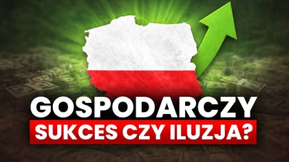 Gospodarczy SUKCES Polski czy tylko ILUZJA? Sprawdzamy, czy jest się czym chwalić