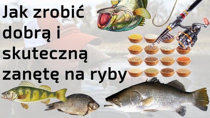 Jak zrobić dobrą i skuteczną zanętę wędkarską na ryby