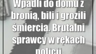 Wpadli do domu z bronią, bili i grozili śmiercią.  Brutalni sprawcy w rękach policji
