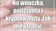 Na wnuczka, policjanta i kryptowaluty.  Jak nie stracić oszczędności życia