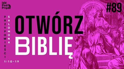 OTWÓRZ BIBLIĘ #89 | Przypowieści Salomona 1:10-19