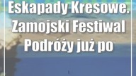 Eskapady Kresowe.  Zamojski Festiwal Podróży już po raz 9