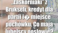 Zaskórniaki z Brukseli, kredyt dla partii i miejsce pochówku.  Co mają lube...