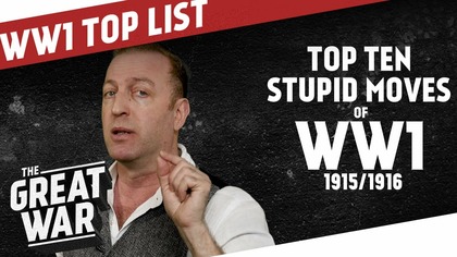 Top 10 Stupid Moves of World War 1 - Mid 1915/1916 I THE GREAT WAR Ranking