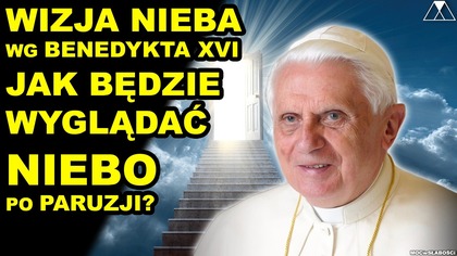 WIZJA NIEBA wg BENEDYKTA XVI.  JAK BĘDZIE WYGLĄDAĆ NIEBO PO PARUZJI?