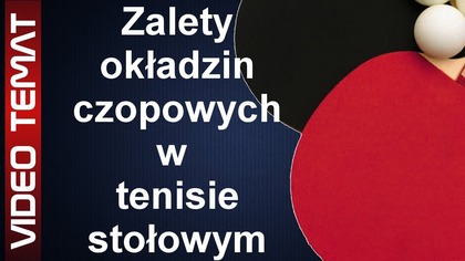 Zalety okładzin czopowych w tenisie stołowym