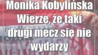 Monika Kobylińska: Wierzę, że taki drugi mecz się nie wydarzy