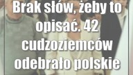 Brak słów, żeby to opisać.  42 cudzoziemców odebrało polskie obywatelstwa