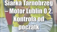Siarka Tarnobrzeg  Motor Lublin 0:2.  Kontrola od początku do końca