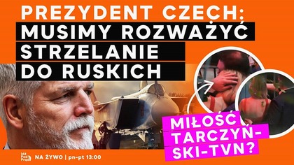 Prezydent Czech: Musimy rozważyć strzelanie do ruskich | Miłość Tarczyński-TVN? | IPP