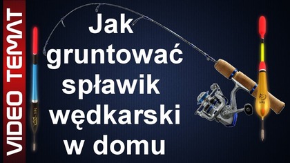 Jak gruntować spławik wędkarski w domu
