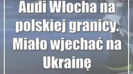 Audi Włocha na polskiej granicy.  Miało wjechać na Ukrainę