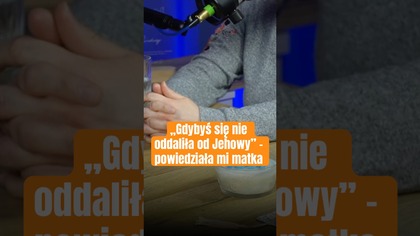 Gdybys sie nie oddaliła od Jehowy to powiedziała mi matka