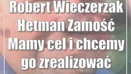 Robert Wieczerzak (Hetman Zamość): Mamy cel i chcemy go zrealizować