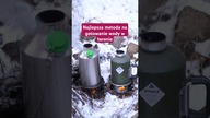 Najlepsza metoda na gotowanie wody w terenie!