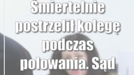 Śmiertelnie postrzelił kolegę podczas polowania.  Sąd wydał wyrok