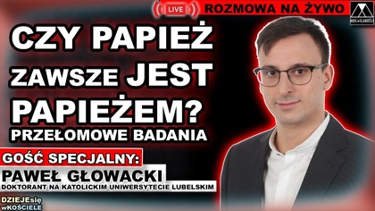 CZY PAPIEŻ ZAWSZE JEST PAPIEŻEM? PRZEŁOMOWE BADANIA - Paweł Głowacki /doktorant toeologii/