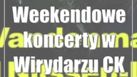 Weekendowe koncerty w Wirydarzu CK