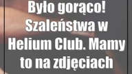 Było gorąco! Szaleństwa w Helium Club.  Mamy to na zdjęciach