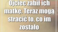 Ojciec zabił ich matkę.  Teraz mogą stracić to, co im zostało
