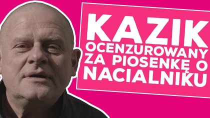 Kazik ocenzurowany za piosenkę o Nacialniku!
