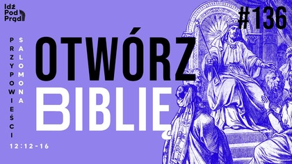 OTWÓRZ BIBLIĘ #136 | Przypowieści Salomona 12:12-16