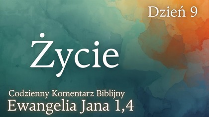 Życie | Ewangelia Jana 1,4 | Komentarz wers po wersie | Fabian Błaszkiewicz