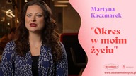 Martyna Kaczmarek - Okres w moim życiu