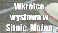 Wkrótce wystawa w Sitnie.  Można się zgłaszać