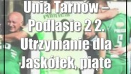 Unia Tarnów  Podlasie 2:2.  Utrzymanie dla Jaskółek, piąte miejsce gości