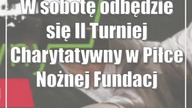 W sobotę odbędzie się II Turniej Charytatywny w Piłce Nożnej Fundacji Grupy Aliplast